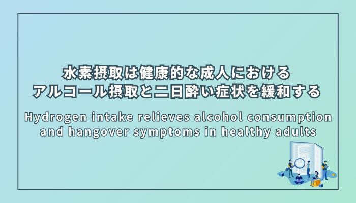 水素摂取が呼気中アルコール濃度を下げ二日酔いの症状を緩和