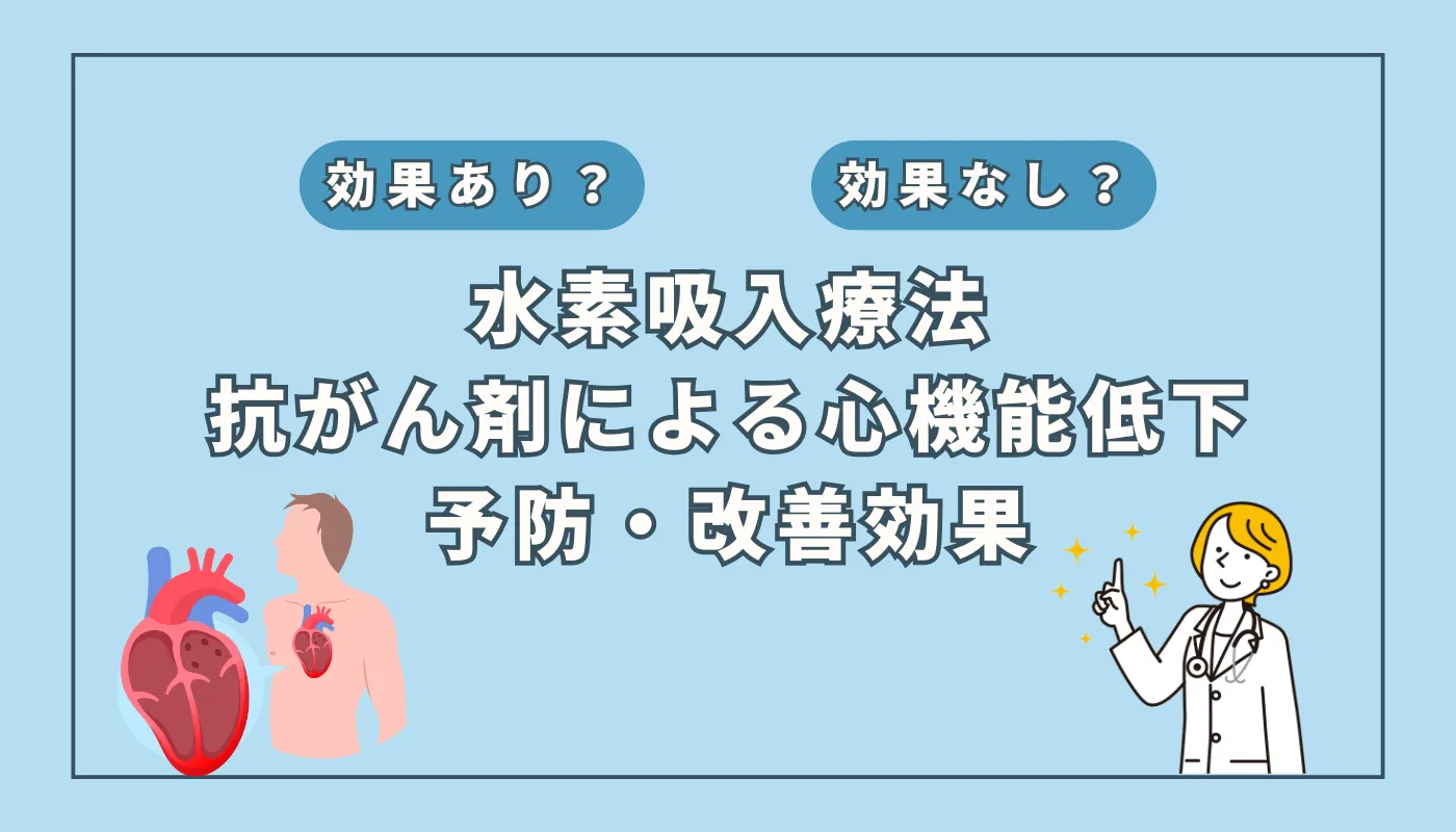 【医師監修】抗がん剤の副作用『心機能低下』を防ぐ新たな可能性｜水素吸入が注目される理由