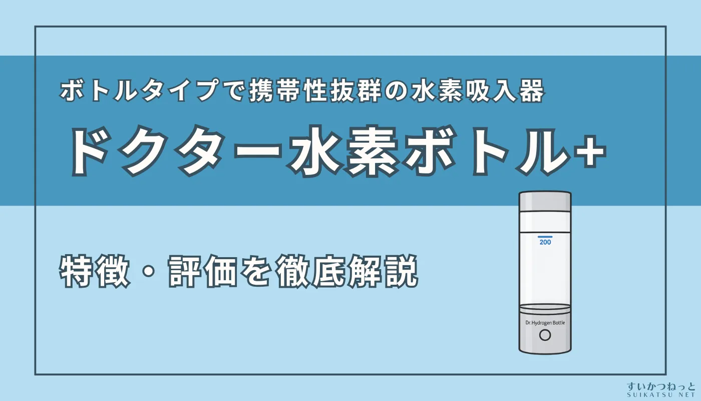 『ドクター水素ボトル+』の特徴、スペック、評価を徹底解説！