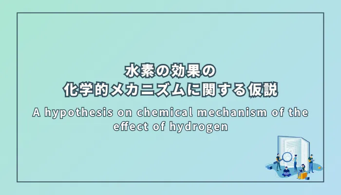 A hypothesis on chemical mechanism of the effect of hydrogen（水素の効果の化学的メカニズムに関する仮説）