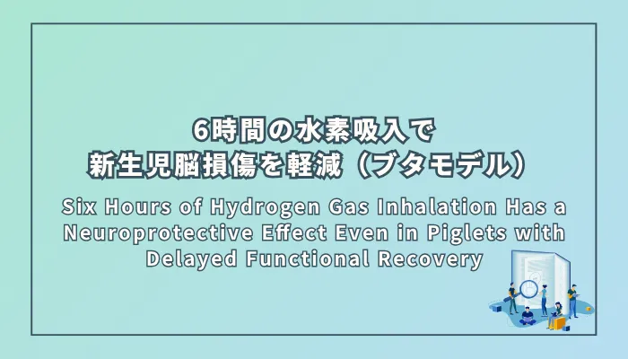 Six Hours of Hydrogen Gas Inhalation Has a Neuroprotective Effect Even in Piglets with Delayed Functional Recovery（6時間の水素吸入は機能回復が遅れた子豚においても神経保護効果を示す）