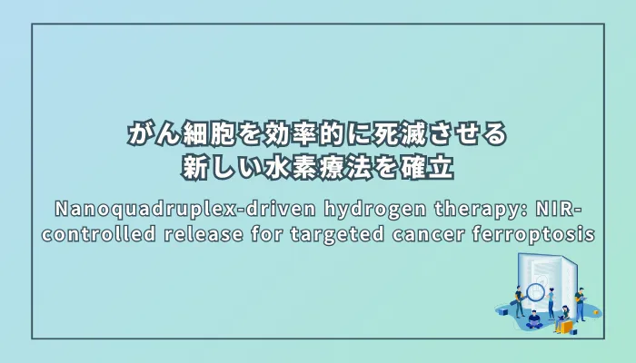 Nanoquadruplex-driven hydrogen therapy: NIR-controlled release for targeted cancer ferroptosis（ナノ四重奏体による水素療法：近赤外線で制御される放出が標的がん細胞のフェロトーシスを誘発する）