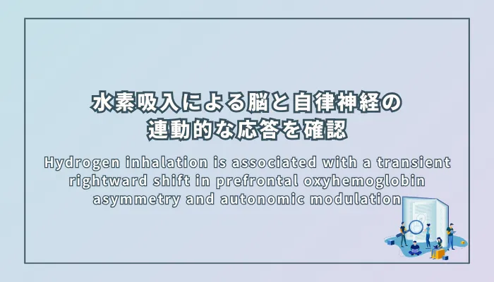 Hydrogen inhalation is associated with a transient rightward shift in prefrontal oxyhemoglobin asymmetry and autonomic modulation(水素吸入は前頭前野の酸素化ヘモグロビン非対称性の一過的な右方シフトと自律神経調節に関連する)